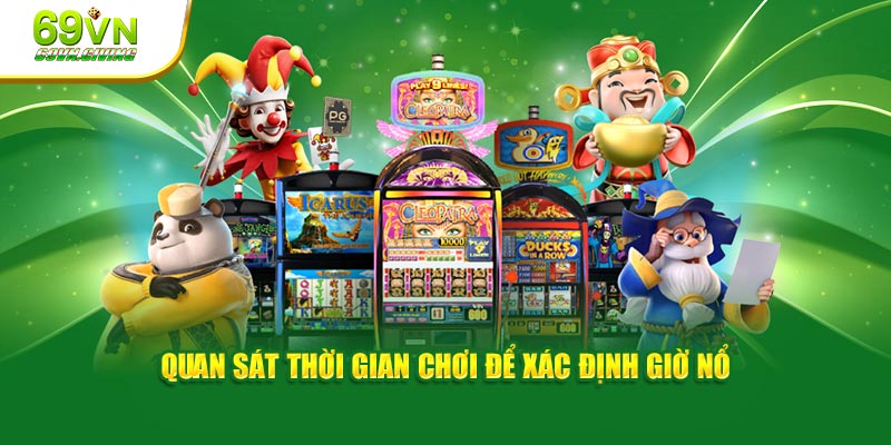 Quan sát thời gian chơi để xác định giờ nổ